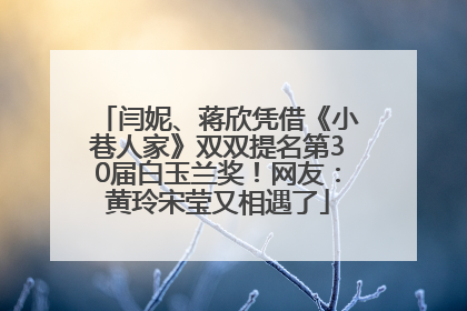 闫妮、蒋欣凭借《小巷人家》双双提名第30届白玉兰奖！网友：黄玲宋莹又相遇了