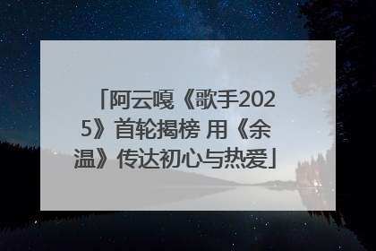 阿云嘎《歌手2025》首轮揭榜 用《余温》传达初心与热爱