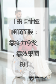 露卡菲娅睡眠面膜：靠实力拿奖，靠效果圈粉