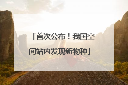 首次公布！我国空间站内发现新物种