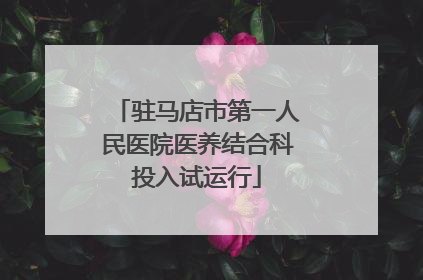 驻马店市第一人民医院医养结合科投入试运行