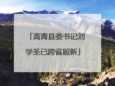 高青县委书记刘学圣已跨省履新