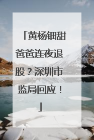黄杨钿甜爸爸连夜退股？深圳市监局回应！