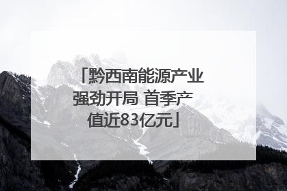 黔西南能源产业强劲开局 首季产值近83亿元