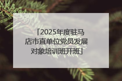 2025年度驻马店市直单位党员发展对象培训班开班