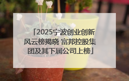 2025宁波创业创新风云榜揭晓 富邦控股集团及其下属公司上榜