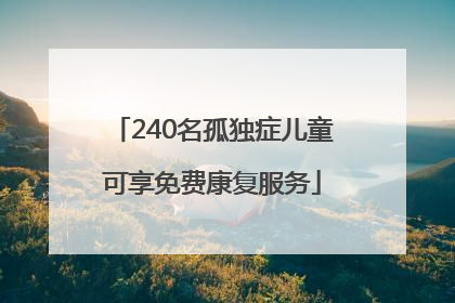 240名孤独症儿童可享免费康复服务